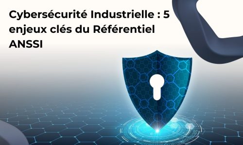 Cybersécurité Industrielle : 5 enjeux clés du Référentiel ANSSI