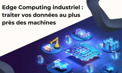 Edge Computing industriel : traiter vos données au plus près des machines