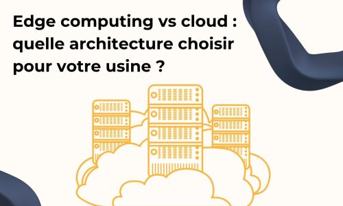 Edge computing vs cloud : quelle architecture choisir pour votre usine ?