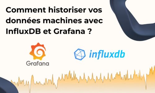 Comment historiser vos données machines avec InfluxDB et Grafana ?