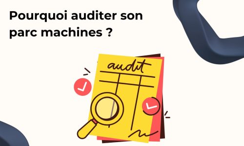 Pourquoi auditer son parc machines ?