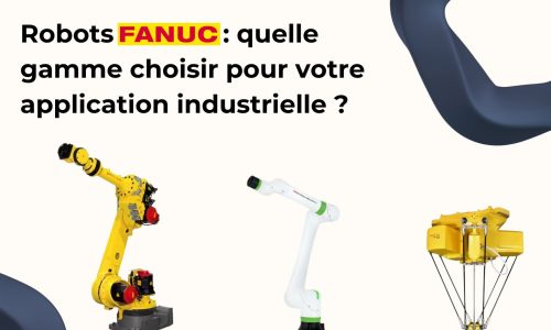 Robots FANUC : quelle gamme choisir pour votre application industrielle ?