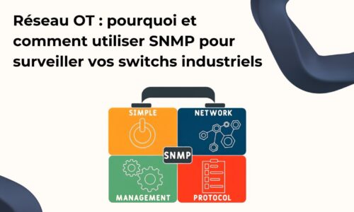Réseau OT : pourquoi et comment utiliser SNMP pour surveiller vos switchs industriels